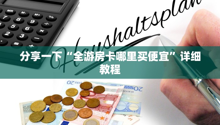 分享一下“全游房卡哪里买便宜”详细教程