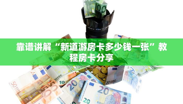 靠谱讲解“新道游房卡多少钱一张”教程房卡分享