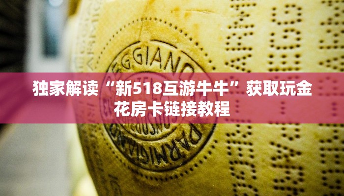 独家解读“新518互游牛牛”获取玩金花房卡链接教程