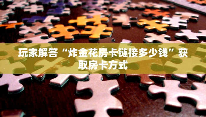 实时重点“牛牛链接房卡在哪里弄”如何获取房卡