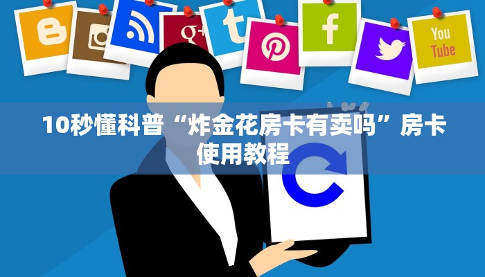 10秒懂科普“炸金花房卡有卖吗”房卡使用教程
