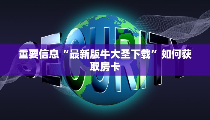重要信息“最新版牛大圣下载”如何获取房卡