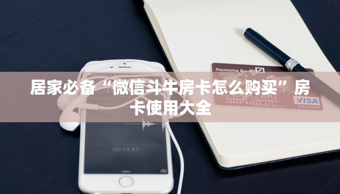居家必备“微信斗牛房卡怎么购买”房卡使用大全