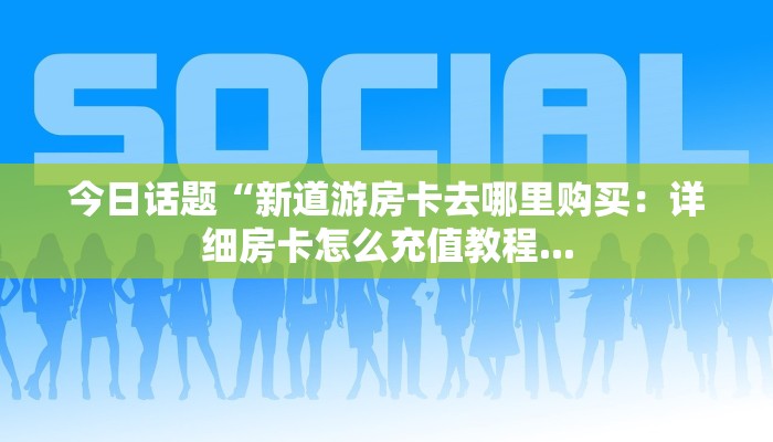 新道游大厅房卡充值西兵互娱怎么买房卡”房卡链接获取