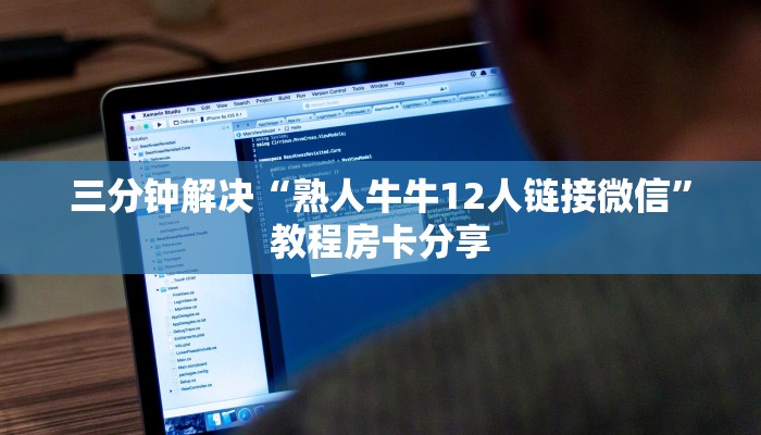 三分钟解决“熟人牛牛12人链接微信”教程房卡分享