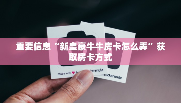重要信息“新皇豪牛牛房卡怎么弄”获取房卡方式