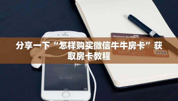 微信链接牛牛房卡怎么买朱雀大厅房卡怎么购买”如何获取房卡