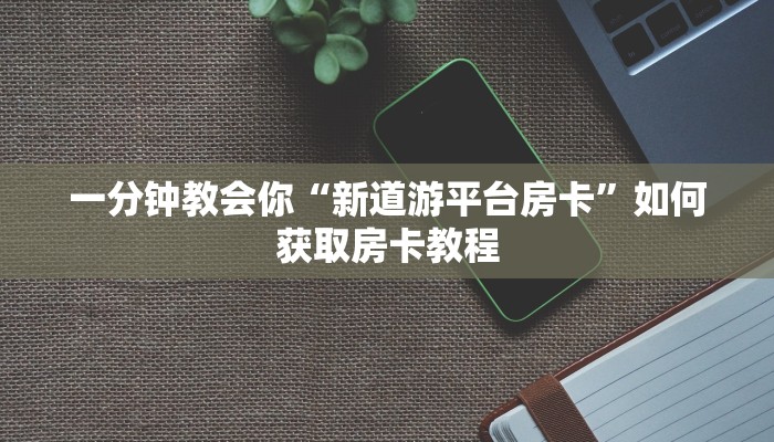 新世界大厅在哪买房卡新道游房卡和外挂怎么购买靠谱讲解“