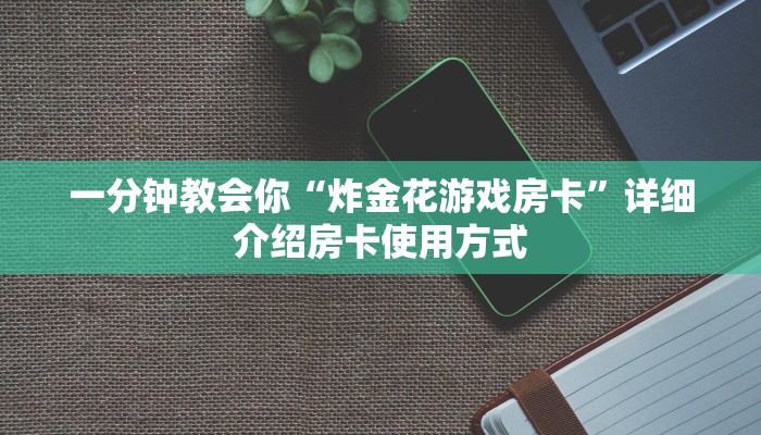 一分钟教会你“炸金花游戏房卡”详细介绍房卡使用方式