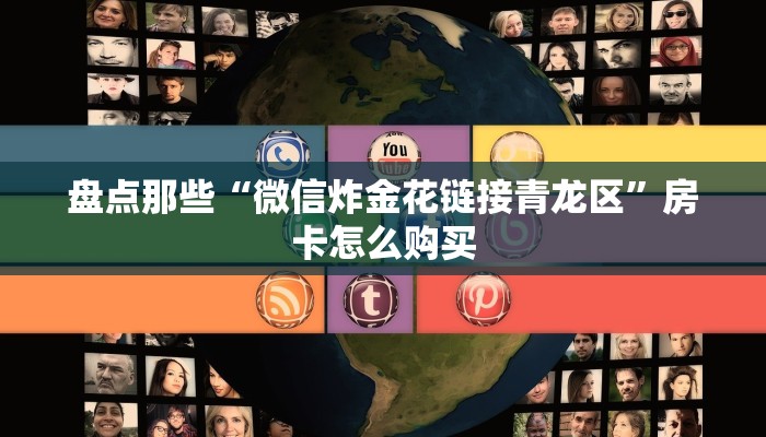 盘点那些“微信炸金花链接青龙区”房卡怎么购买