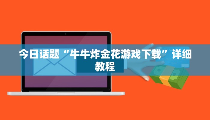 今日话题“牛牛炸金花游戏下载”详细教程