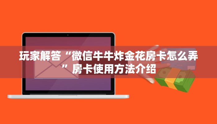 玩家解答“微信牛牛炸金花房卡怎么弄”房卡使用方法介绍