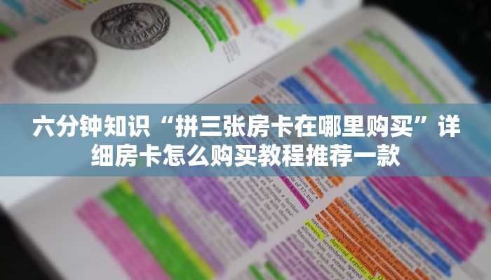 六分钟知识“拼三张房卡在哪里购买”详细房卡怎么购买教程推荐一款