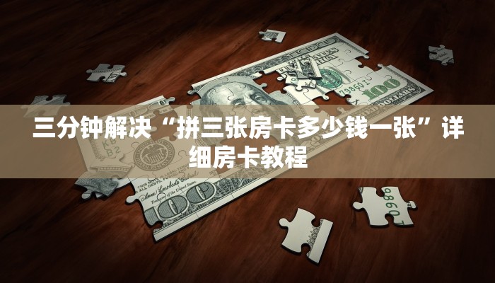 三分钟解决“拼三张房卡多少钱一张”详细房卡教程