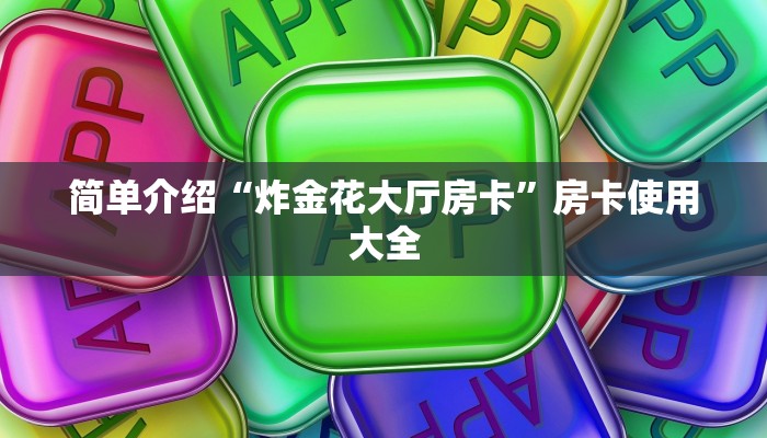 简单介绍“炸金花大厅房卡”房卡使用大全