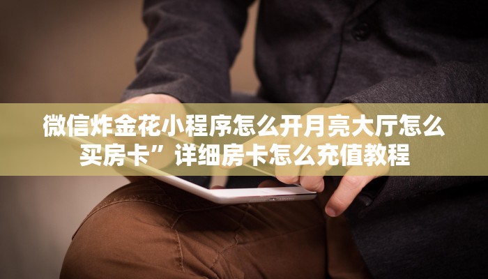 微信炸金花小程序怎么开月亮大厅怎么买房卡”详细房卡怎么充值教程
