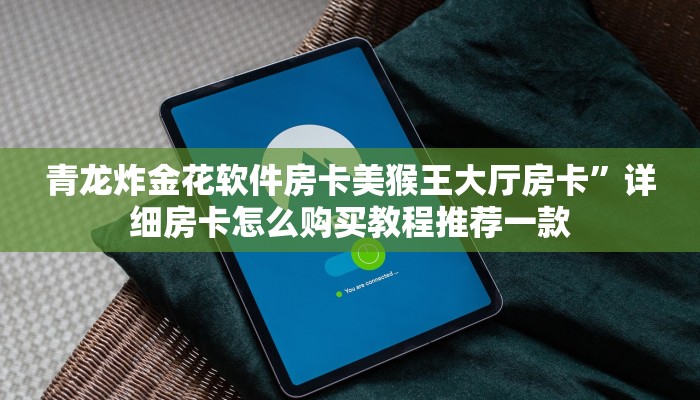 青龙炸金花软件房卡美猴王大厅房卡”详细房卡怎么购买教程推荐一款