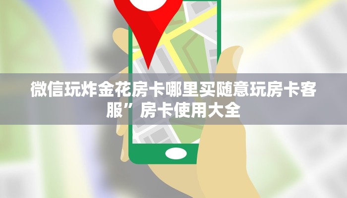 微信玩炸金花房卡哪里买随意玩房卡客服”房卡使用大全