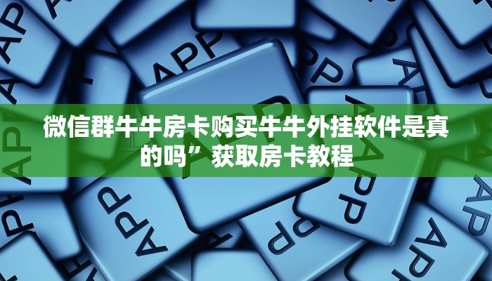微信群牛牛房卡购买牛牛外挂软件是真的吗”获取房卡教程