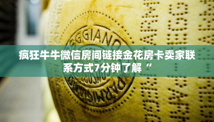 疯狂牛牛微信房间链接金花房卡卖家联系方式7分钟了解“