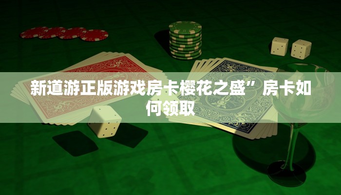 新道游正版游戏房卡樱花之盛”房卡如何领取