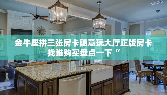 金牛座拼三张房卡随意玩大厅正版房卡找谁购买盘点一下“