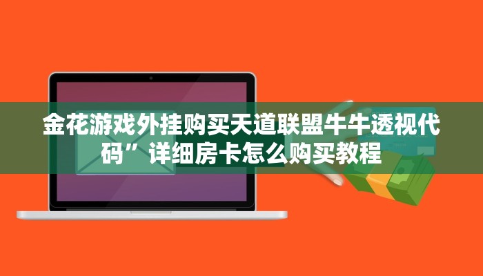 金花游戏外挂购买天道联盟牛牛透视代码”详细房卡怎么购买教程