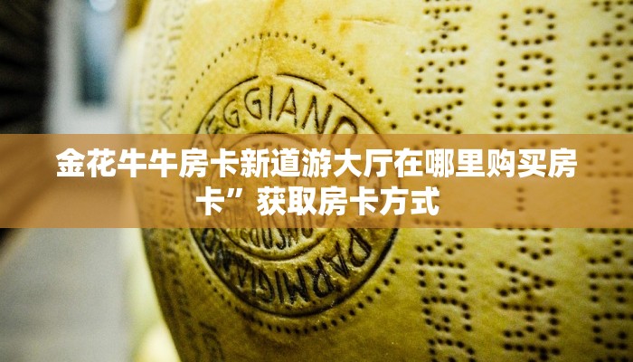 金花牛牛房卡新道游大厅在哪里购买房卡”获取房卡方式