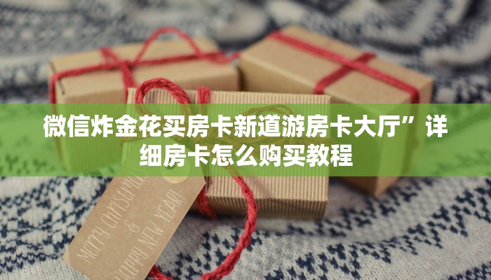 微信炸金花买房卡新道游房卡大厅”详细房卡怎么购买教程