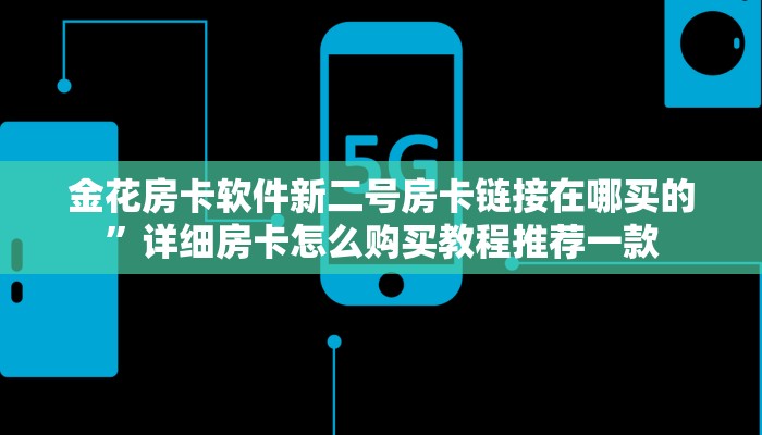 金花房卡软件新二号房卡链接在哪买的”详细房卡怎么购买教程推荐一款