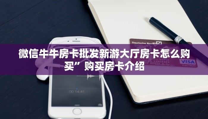 微信牛牛房卡批发新游大厅房卡怎么购买”购买房卡介绍