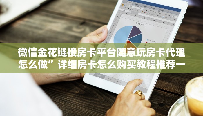 微信金花链接房卡平台随意玩房卡代理怎么做”详细房卡怎么购买教程推荐一款