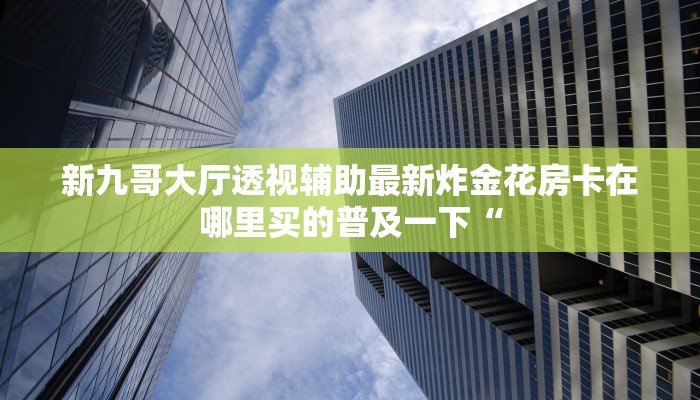 微信玩炸金花怎么买房卡金花斗房卡怎么购买便宜一分钟教大家“