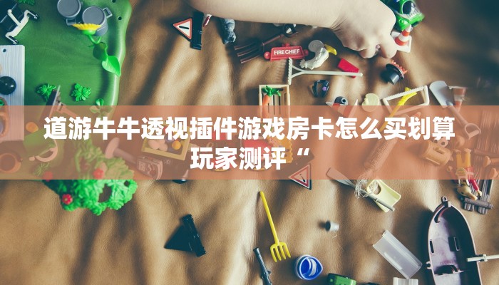 道游牛牛透视插件游戏房卡怎么买划算玩家测评“