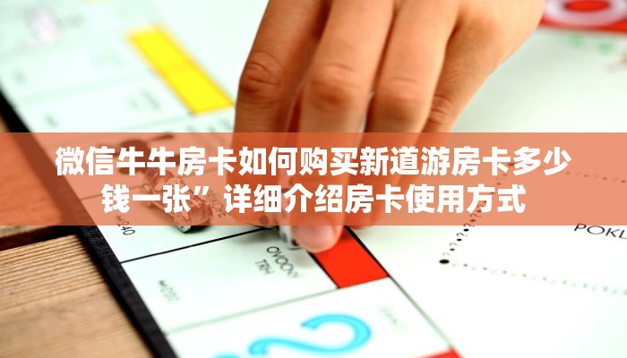 微信牛牛房卡如何购买新道游房卡多少钱一张”详细介绍房卡使用方式