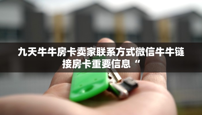 九天牛牛房卡卖家联系方式微信牛牛链接房卡重要信息“