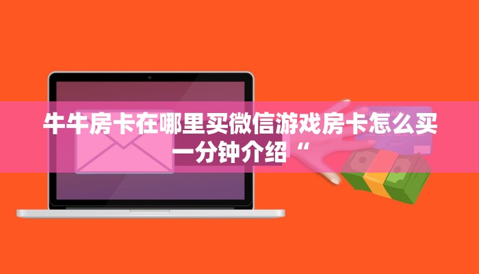 牛牛房卡在哪里买微信游戏房卡怎么买一分钟介绍“