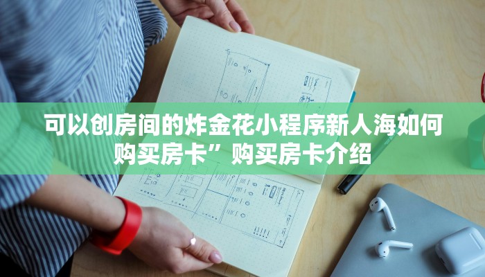 可以创房间的炸金花小程序新人海如何购买房卡”购买房卡介绍
