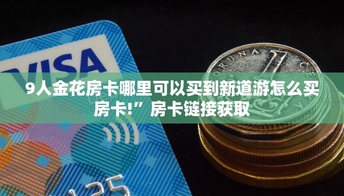 9人金花房卡哪里可以买到新道游怎么买房卡!”房卡链接获取
