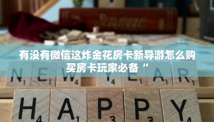 有没有微信这炸金花房卡新导游怎么购买房卡玩家必备“