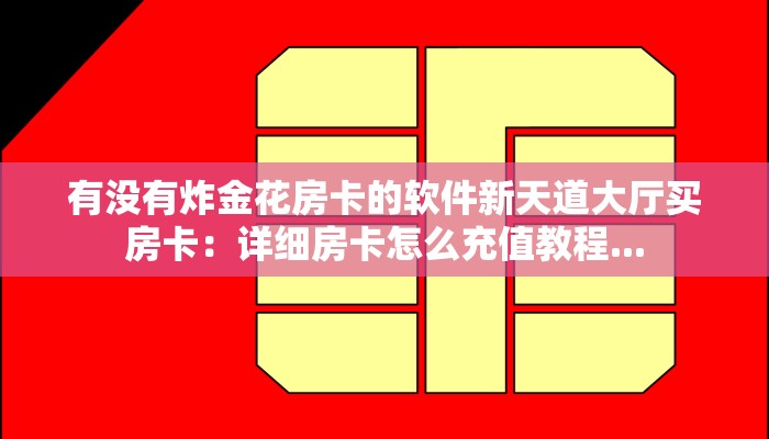 有没有炸金花房卡的软件新天道大厅买房卡：详细房卡怎么充值教程...