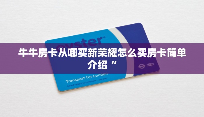 牛牛房卡从哪买新荣耀怎么买房卡简单介绍“