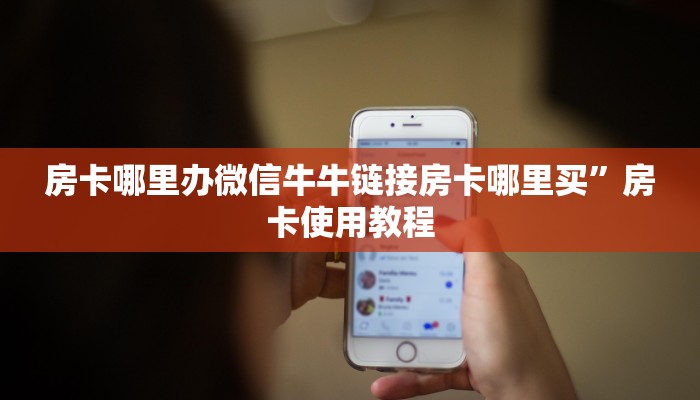 房卡哪里办微信牛牛链接房卡哪里买”房卡使用教程