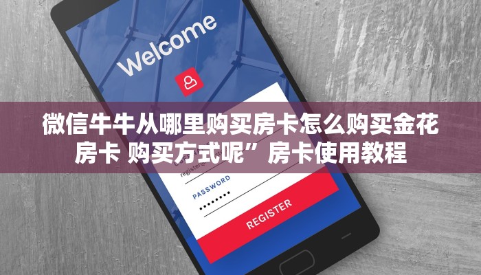 微信牛牛从哪里购买房卡怎么购买金花房卡 购买方式呢”房卡使用教程