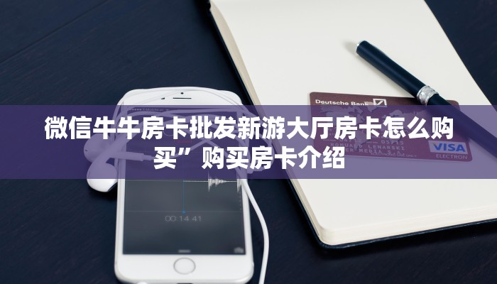 微信牛牛房卡批发新游大厅房卡怎么购买”购买房卡介绍