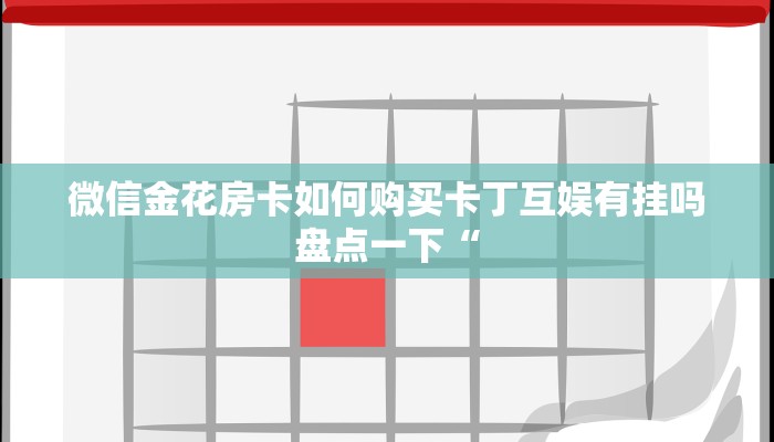 微信金花房卡如何购买卡丁互娱有挂吗盘点一下“