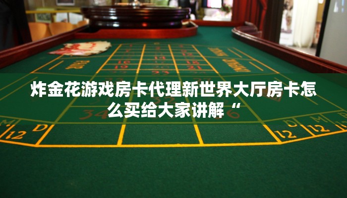 炸金花游戏房卡代理新世界大厅房卡怎么买给大家讲解“