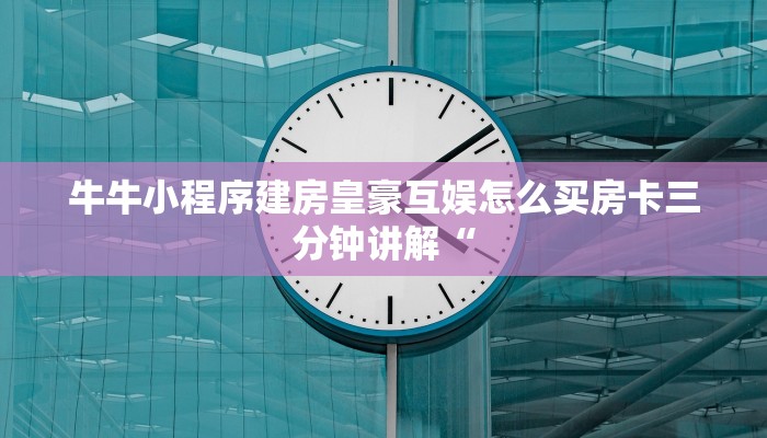 牛牛小程序建房皇豪互娱怎么买房卡三分钟讲解“