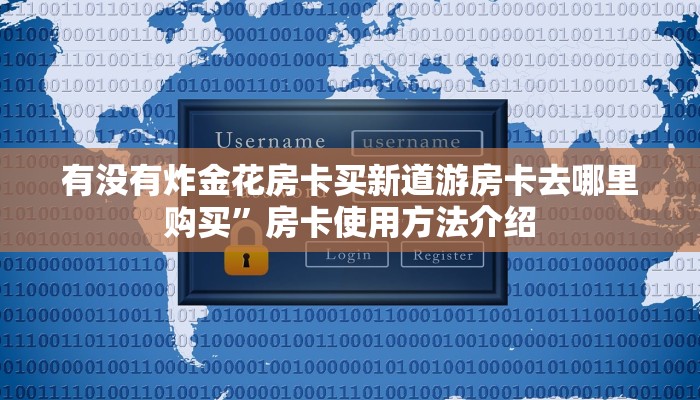 有没有炸金花房卡买新道游房卡去哪里购买”房卡使用方法介绍