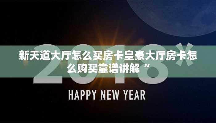 新天道大厅怎么买房卡皇豪大厅房卡怎么购买靠谱讲解“